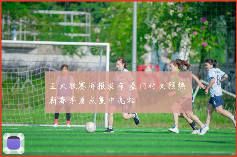 五大联赛海报发布 豪门对决预热 新赛季看点集中亮相