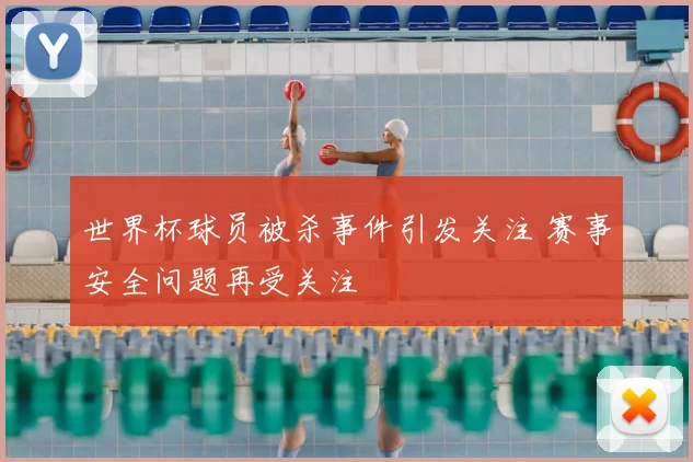 世界杯球员被杀事件引发关注 赛事安全问题再受关注