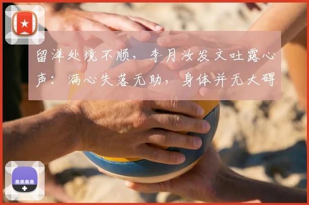 留洋处境不顺，李月汝发文吐露心声：满心失落无助，身体并无大碍