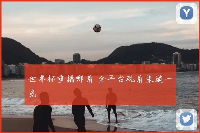 世界杯重播哪看 全平台观看渠道一览