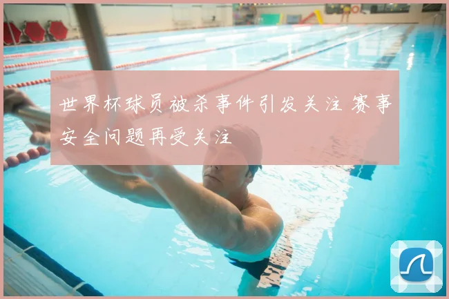 世界杯球员被杀事件引发关注 赛事安全问题再受关注