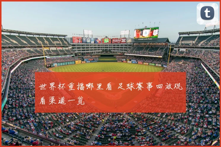 世界杯重播哪里看 足球赛事回放观看渠道一览